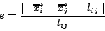 \begin{displaymath}
e = \frac{\mid \Vert\overrightarrow{x_{i}}-\overrightarrow{x_{j}}\Vert - l_{ij} \mid}{l_{ij}}
\end{displaymath}