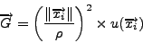 \begin{displaymath}
\overrightarrow{G} = \left
(\frac{\Vert\overrightarrow{x_{i}}\Vert}{\rho} \right)^{2} \times u(\overrightarrow{x_{i}})
\end{displaymath}